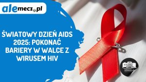 Read more about the article Światowy Dzień AIDS 2025: Pokonać bariery w walce z wirusem HIV
