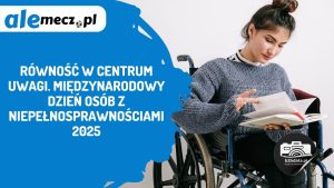 Read more about the article Równość w centrum uwagi. Międzynarodowy Dzień Osób z Niepełnosprawnościami 2025