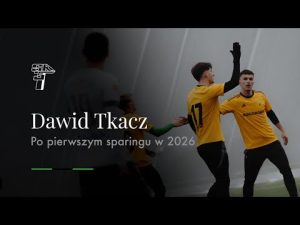 Read more about the article DAWID TKACZ PO PIERWSZYM SPARINGU W 2026 ROKU