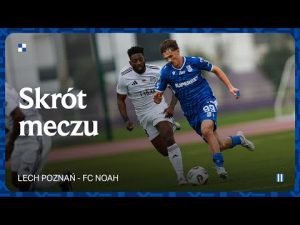 Read more about the article SKRÓT MECZU | Lech Poznań – FC Noah 0:1