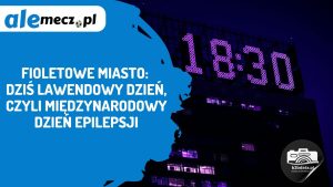 Read more about the article Fioletowe miasto: dziś Lawendowy Dzień, czyli Międzynarodowy Dzień Epilepsji