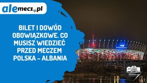 Read more about the article Bilet i dowód obowiązkowe. Co musisz wiedzieć przed meczem Polska – Albania