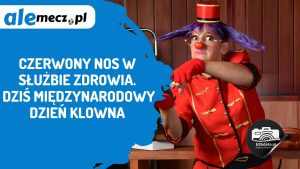 Read more about the article Czerwony nos w służbie zdrowia. Dziś Międzynarodowy Dzień Klowna