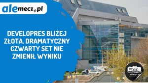 Read more about the article DevelopRes bliżej złota. Dramatyczny czwarty set nie zmienił wyniku