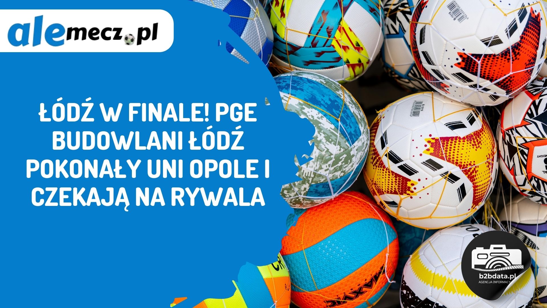 You are currently viewing Łódź w finale! PGE Budowlani Łódź pokonały UNI Opole i czekają na rywala