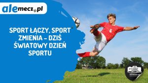 Read more about the article Sport łączy, sport zmienia – dziś Światowy Dzień Sportu