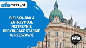 Read more about the article Bielsko-Biała zatrzymuje mistrzynię. Decydujące starcie w Rzeszowie
