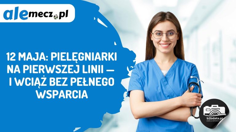 12 maja: Pielęgniarki na pierwszej linii — i wciąż bez pełnego wsparcia