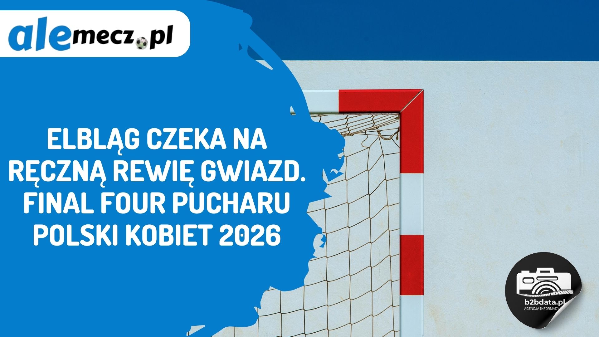 Elbląg czeka na ręczną rewię gwiazd. Final Four Pucharu Polski Kobiet 2026