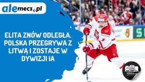 Read more about the article Elita znów odległa. Polska przegrywa z Litwą i zostaje w Dywizji IA