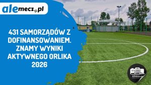 Read more about the article 431 samorządów z dofinansowaniem. Znamy wyniki Aktywnego Orlika 2026