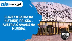 Read more about the article Olsztyn czeka na historię. Polska – Austria o awans na mundial