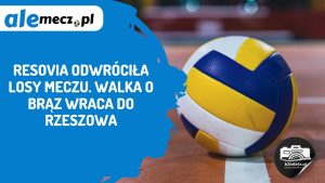 Read more about the article Resovia odwróciła losy meczu. Walka o brąz wraca do Rzeszowa