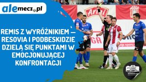 Read more about the article Remis z wyróżnikiem — Resovia i Podbeskidzie dzielą się punktami w emocjonującej konfrontacji