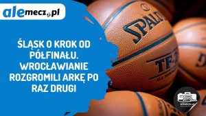 Read more about the article Śląsk o krok od półfinału. Wrocławianie rozgromili Arkę po raz drugi
