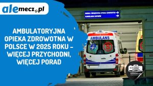 Read more about the article Ambulatoryjna opieka zdrowotna w Polsce w 2025 roku – więcej przychodni, więcej porad