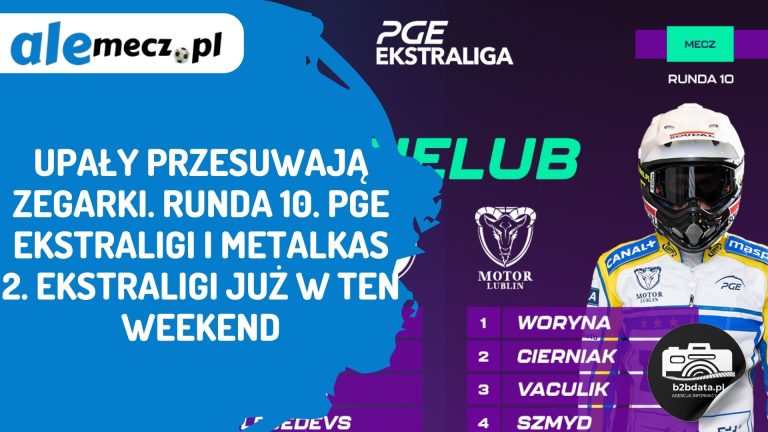 Upały przesuwają zegarki. Runda 10. PGE Ekstraligi i METALKAS 2. Ekstraligi już w ten weekend