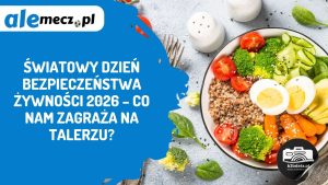 Read more about the article Światowy Dzień Bezpieczeństwa Żywności 2026 – co nam zagraża na talerzu?