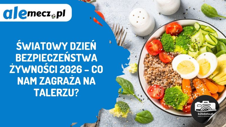 Światowy Dzień Bezpieczeństwa Żywności 2026 – co nam zagraża na talerzu?