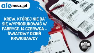 Read more about the article Krew, której nie da się wyprodukować w fabryce. 14 czerwca – Światowy Dzień Krwiodawcy
