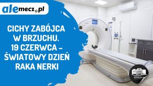 Read more about the article Cichy zabójca w brzuchu. 19 czerwca – Światowy Dzień Raka Nerki