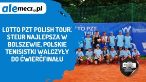 Read more about the article LOTTO PZT Polish Tour. Steur najlepsza w Bolszewie, polskie tenisistki walczyły do ćwierćfinału
