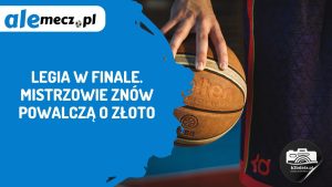 Read more about the article Legia w finale. Mistrzowie znów powalczą o złoto