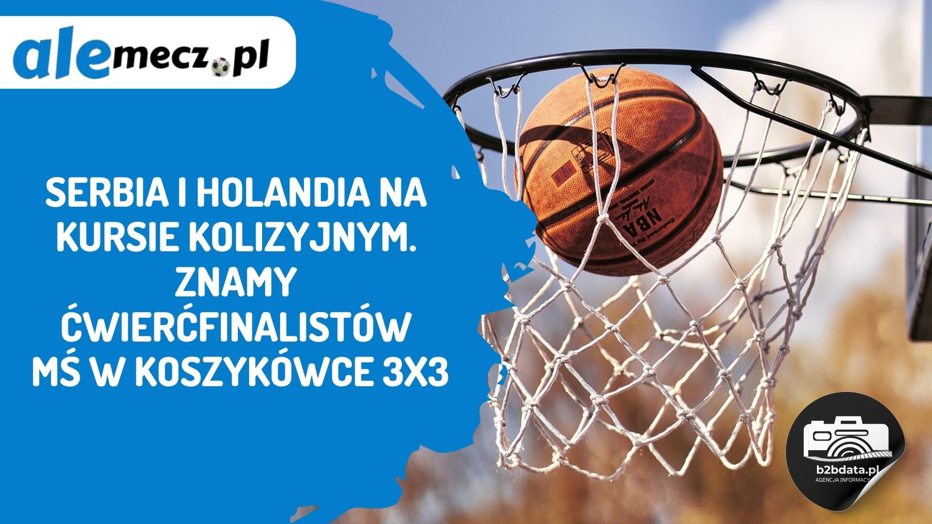 You are currently viewing Serbia i Holandia na kursie kolizyjnym. Znamy ćwierćfinalistów MŚ w koszykówce 3×3