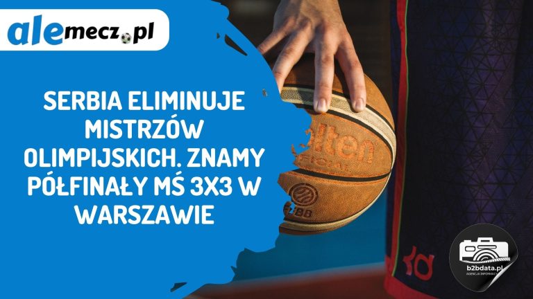 Serbia eliminuje mistrzów olimpijskich. Znamy półfinały MŚ 3×3 w Warszawie