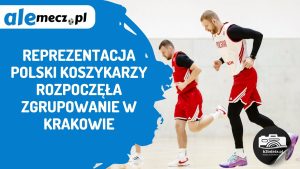 Read more about the article Reprezentacja Polski koszykarzy rozpoczęła zgrupowanie w Krakowie