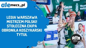 Read more about the article Legia Warszawa mistrzem Polski! Stołeczna ekipa obroniła koszykarski tytuł