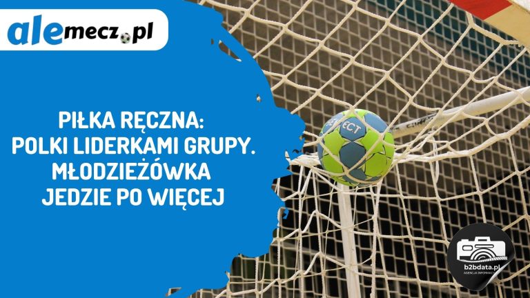 Piłka ręczna: Polki liderkami grupy. Młodzieżówka jedzie po więcej
