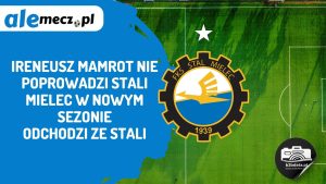 Read more about the article Ireneusz Mamrot nie poprowadzi Stali Mielec w nowym sezonie