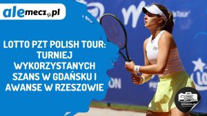 Read more about the article LOTTO PZT Polish Tour: turniej wykorzystanych szans w Gdańsku i awanse w Rzeszowie
