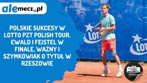 Read more about the article Polskie sukcesy w LOTTO PZT Polish Tour. Ewald i Feistel w finale, Ważny i Szymkowiak o tytuł w Rzeszowie