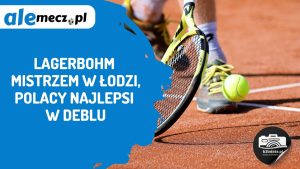 Read more about the article Lagerbohm mistrzem w Łodzi, Polacy najlepsi w deblu