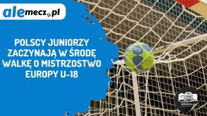 Read more about the article Polscy juniorzy zaczynają w środę walkę o Mistrzostwo Europy U-18