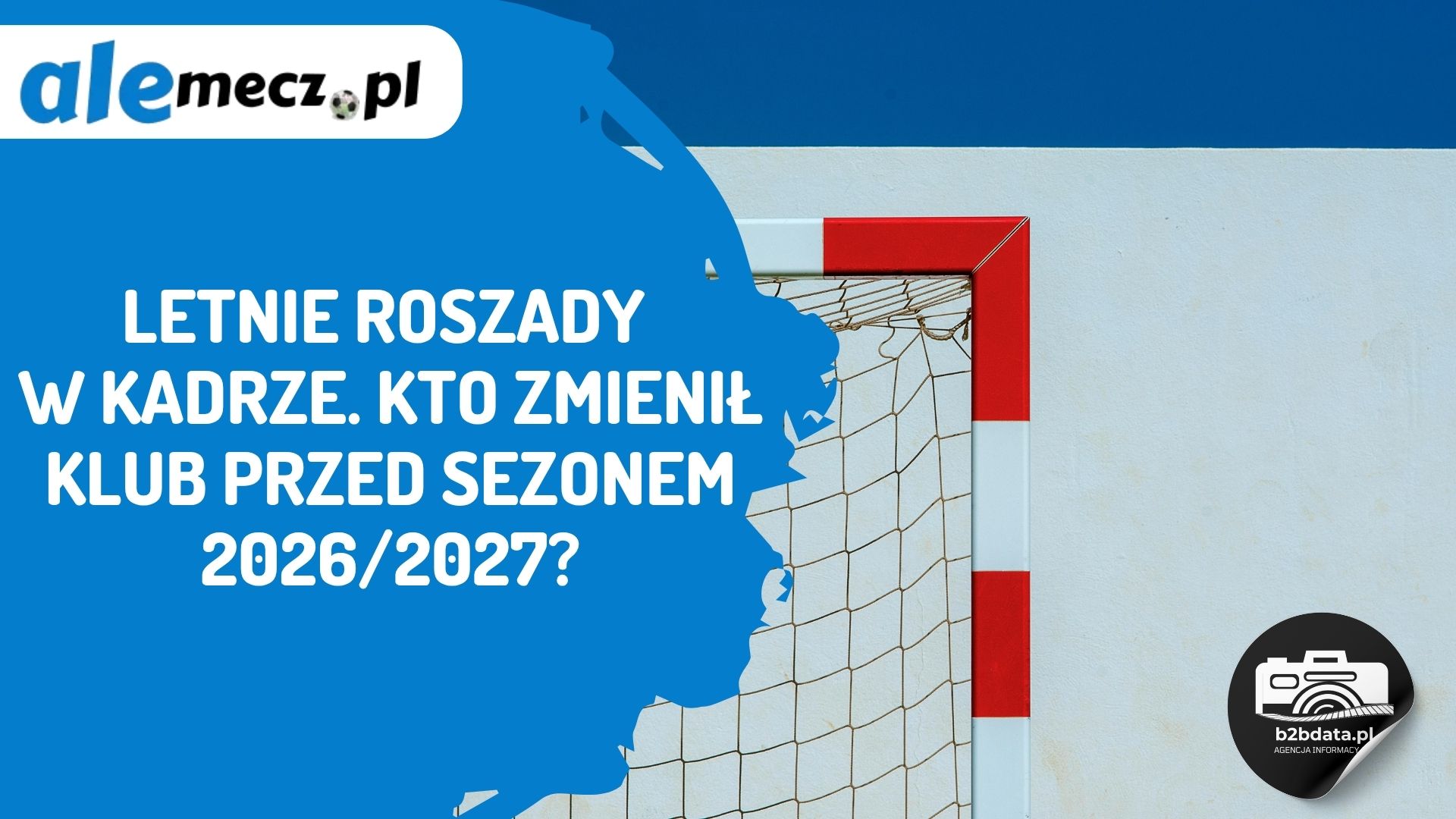 You are currently viewing Letnie roszady w kadrze. Kto zmienił klub przed sezonem 2026/2027?