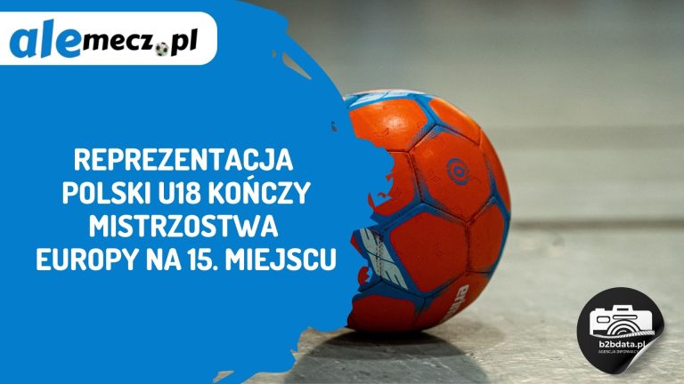 Reprezentacja Polski U18 kończy Mistrzostwa Europy na 15. miejscu