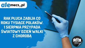 Read more about the article Rak płuca zabija co roku tysiące Polaków. 1 sierpnia przypada Światowy Dzień walki z chorobą