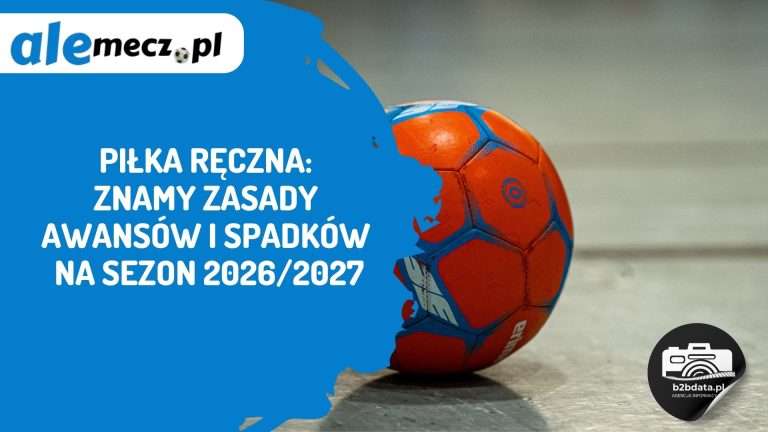 Piłka ręczna: znamy zasady awansów i spadków na sezon 2026/2027