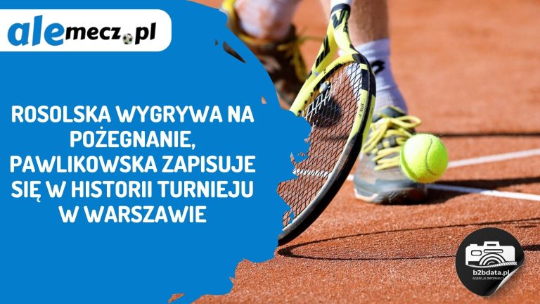 Rosolska wygrywa na pożegnanie, Pawlikowska zapisuje się w historii turnieju w Warszawie