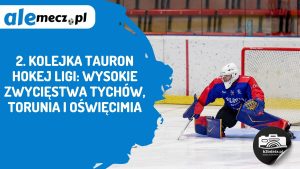 Read more about the article 2. kolejka TAURON Hokej Ligi: wysokie zwycięstwa Tychów, Torunia i Oświęcimia