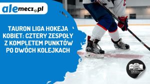 Read more about the article TAURON Liga Hokeja Kobiet: cztery zespoły z kompletem punktów po dwóch kolejkach